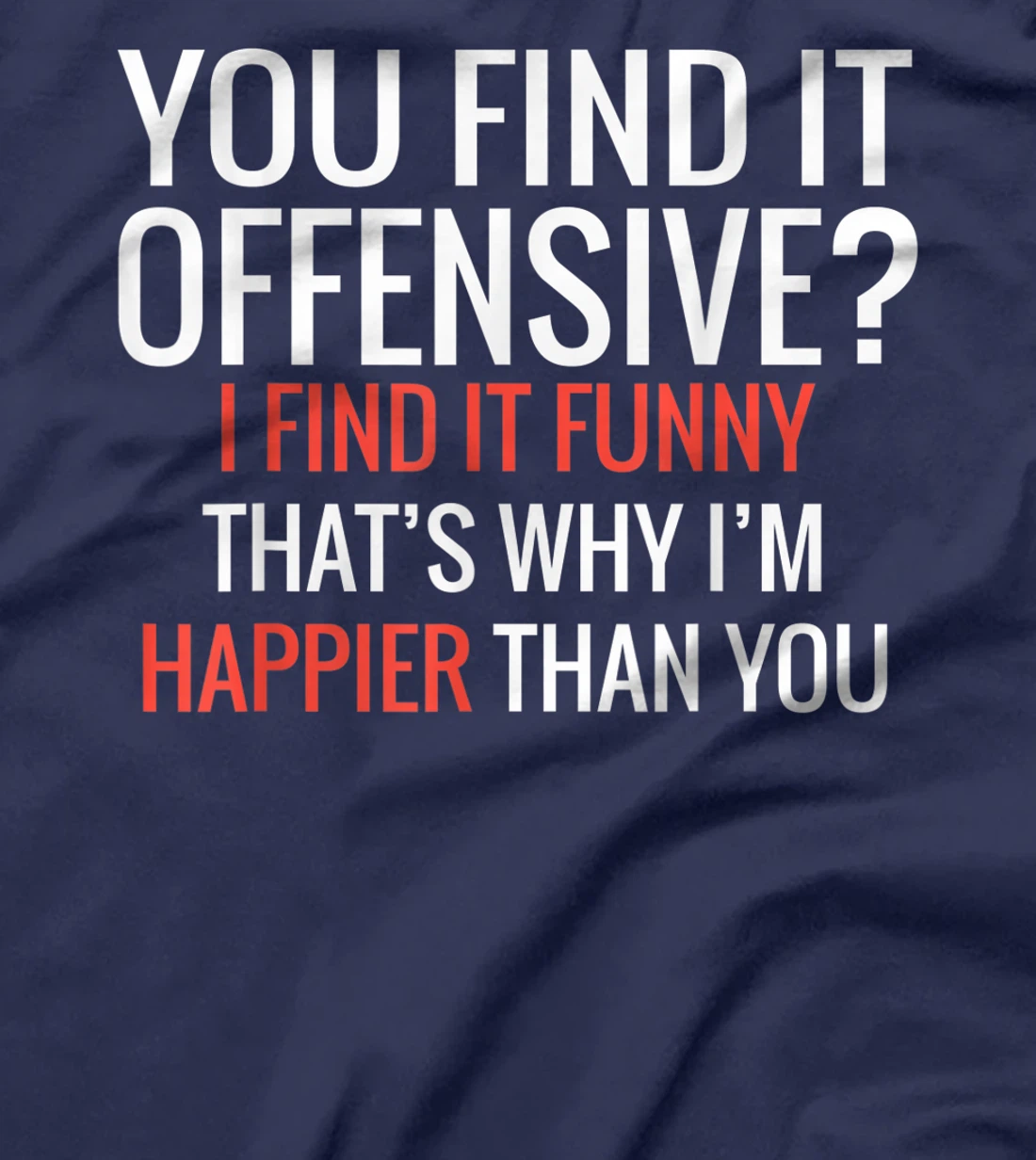 You Find It Offensive I Find It Funny That's Why I'm Happier T-Shirt