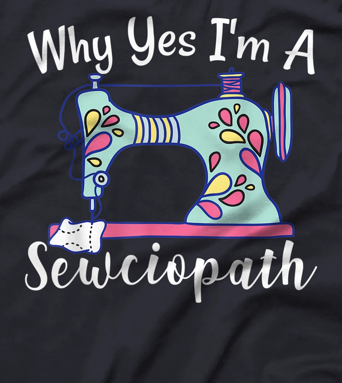 Why Yes I'm A Sewciopath Sewing T-Shirt