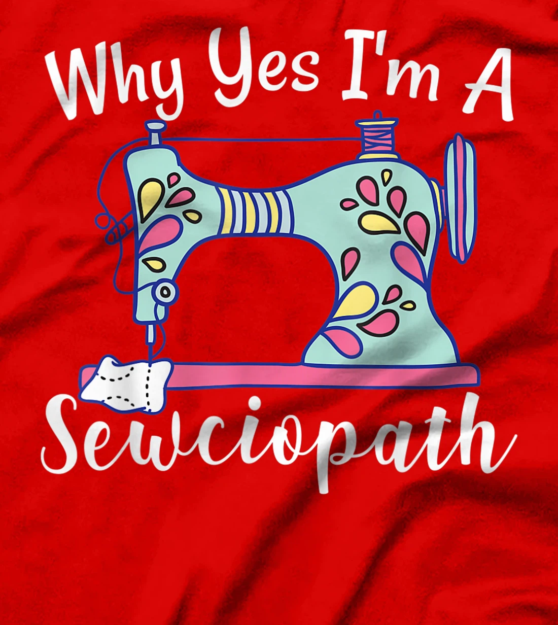 Why Yes I'm A Sewciopath Sewing T-Shirt