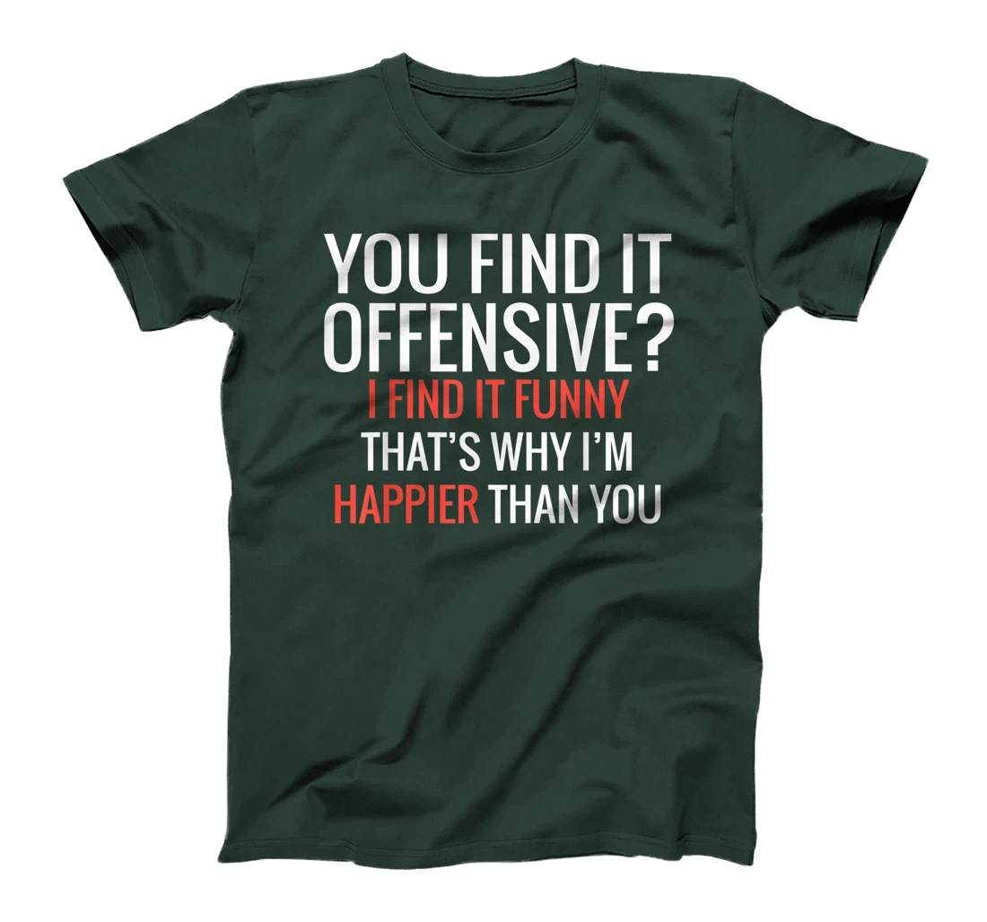 You Find It Offensive I Find It Funny That's Why I'm Happier T-Shirt