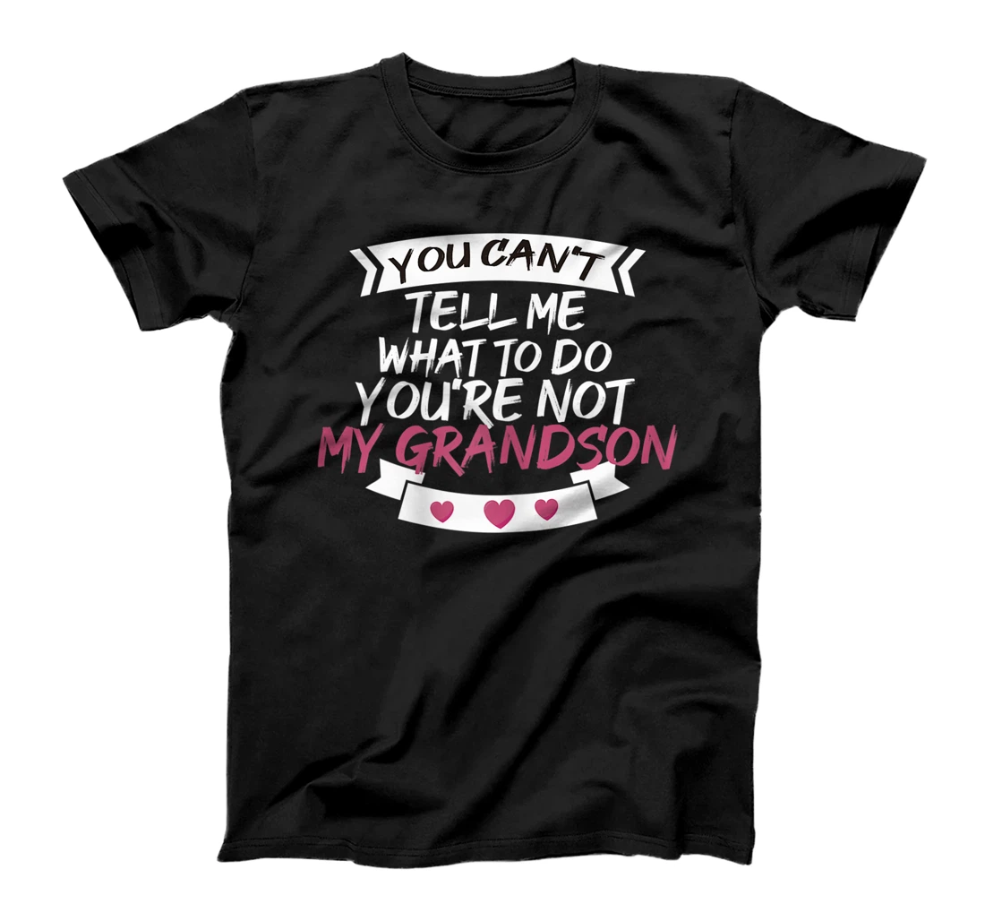 Womens You Can't Tell Me What To Do You're Not My Grandson T-Shirt