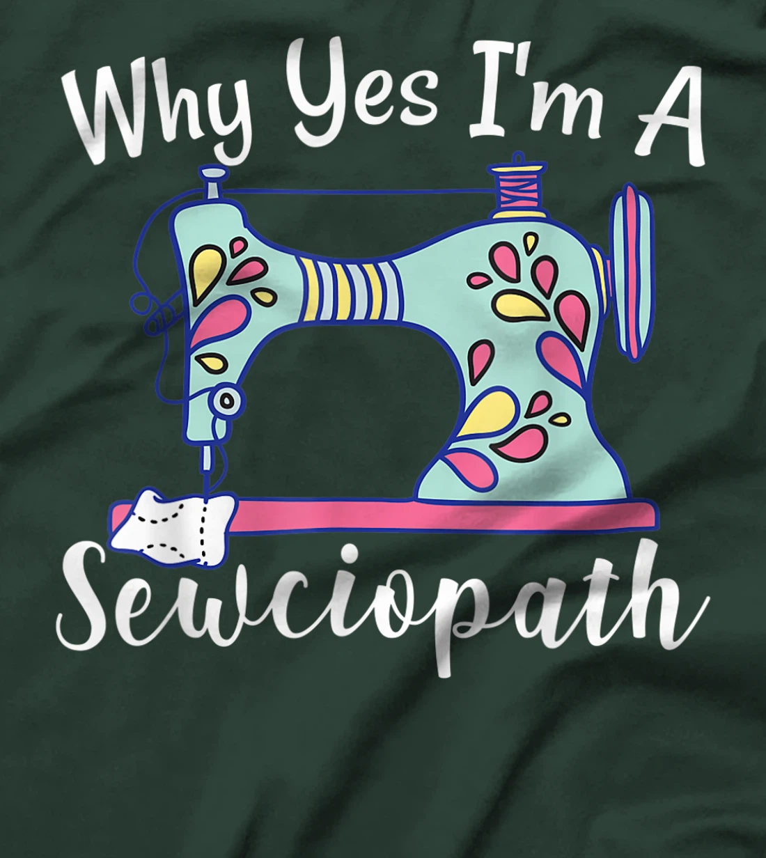 Why Yes I'm A Sewciopath Sewing T-Shirt