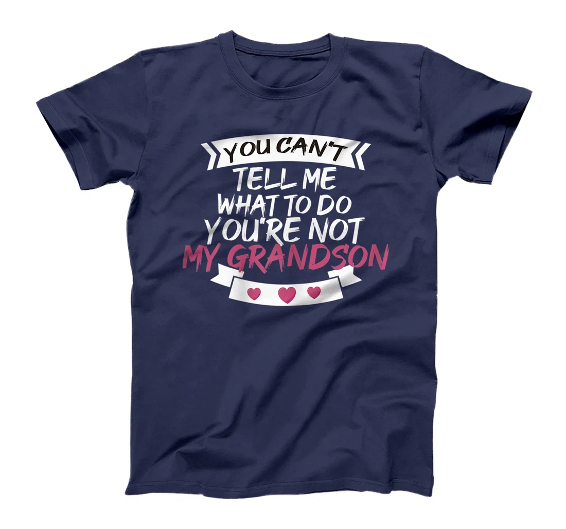 Womens You Can't Tell Me What To Do You're Not My Grandson T-Shirt