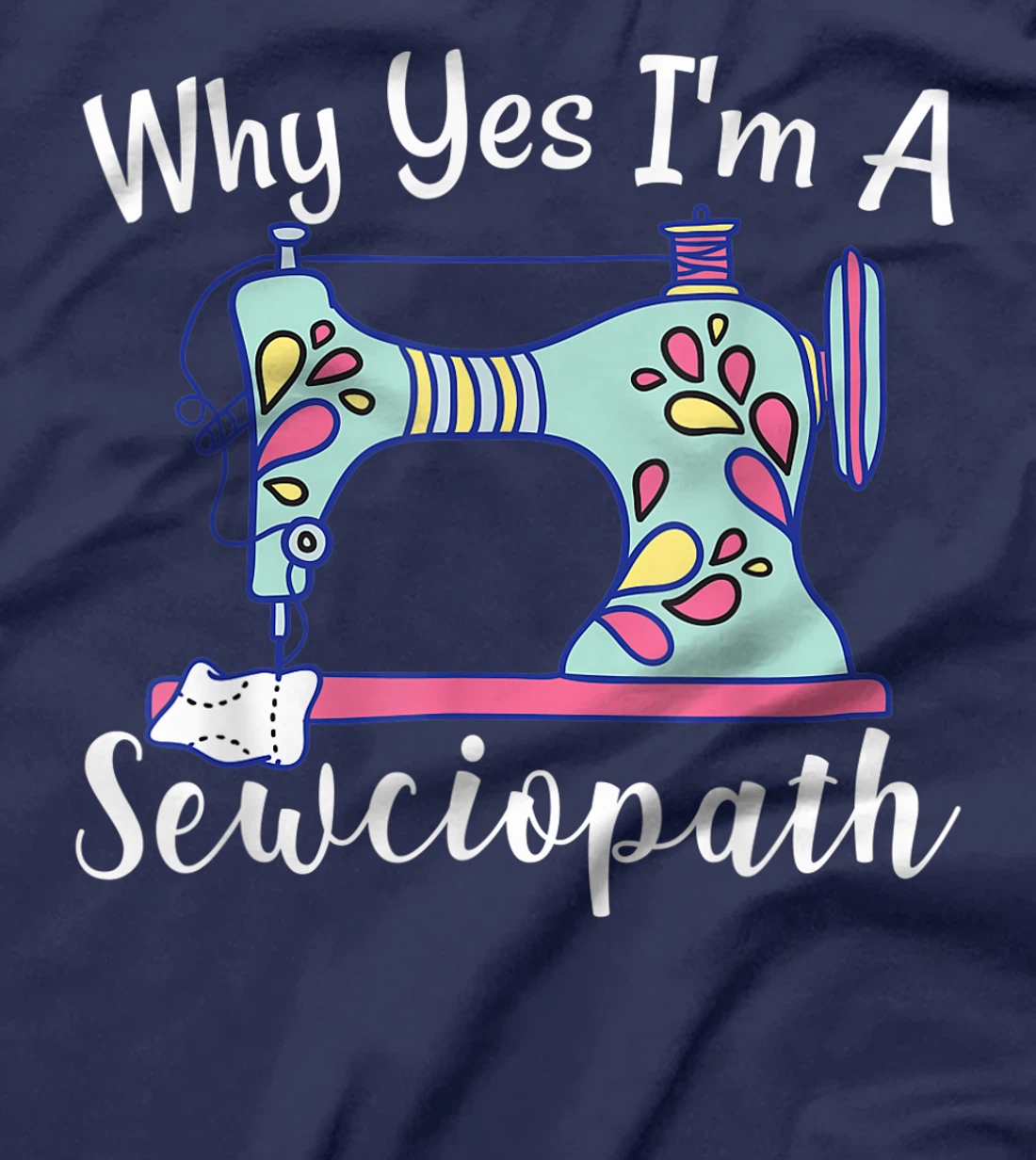 Why Yes I'm A Sewciopath Sewing T-Shirt