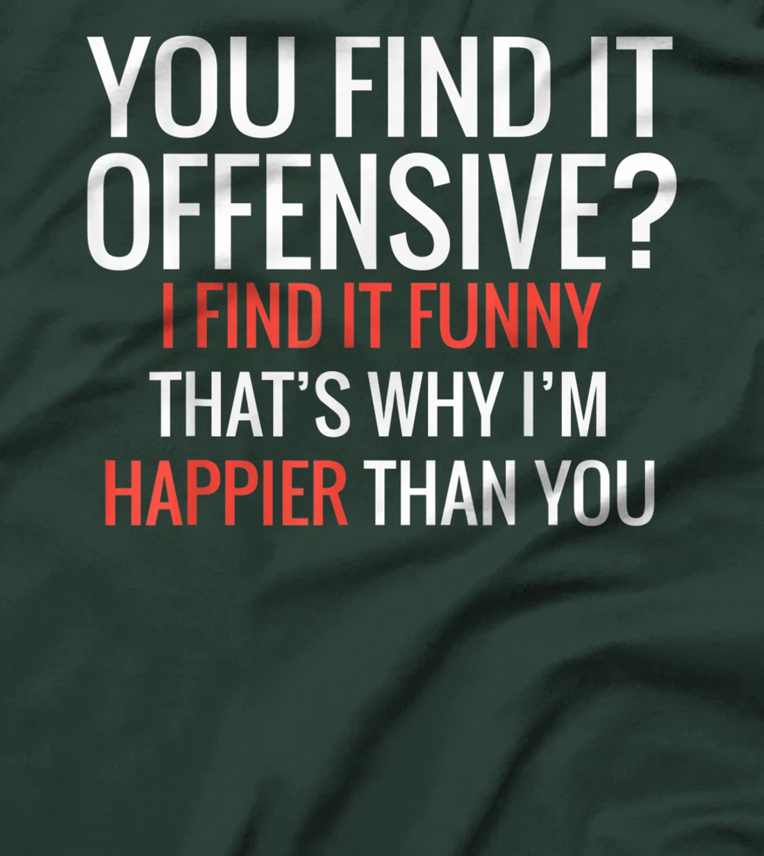 You Find It Offensive I Find It Funny That's Why I'm Happier T-Shirt