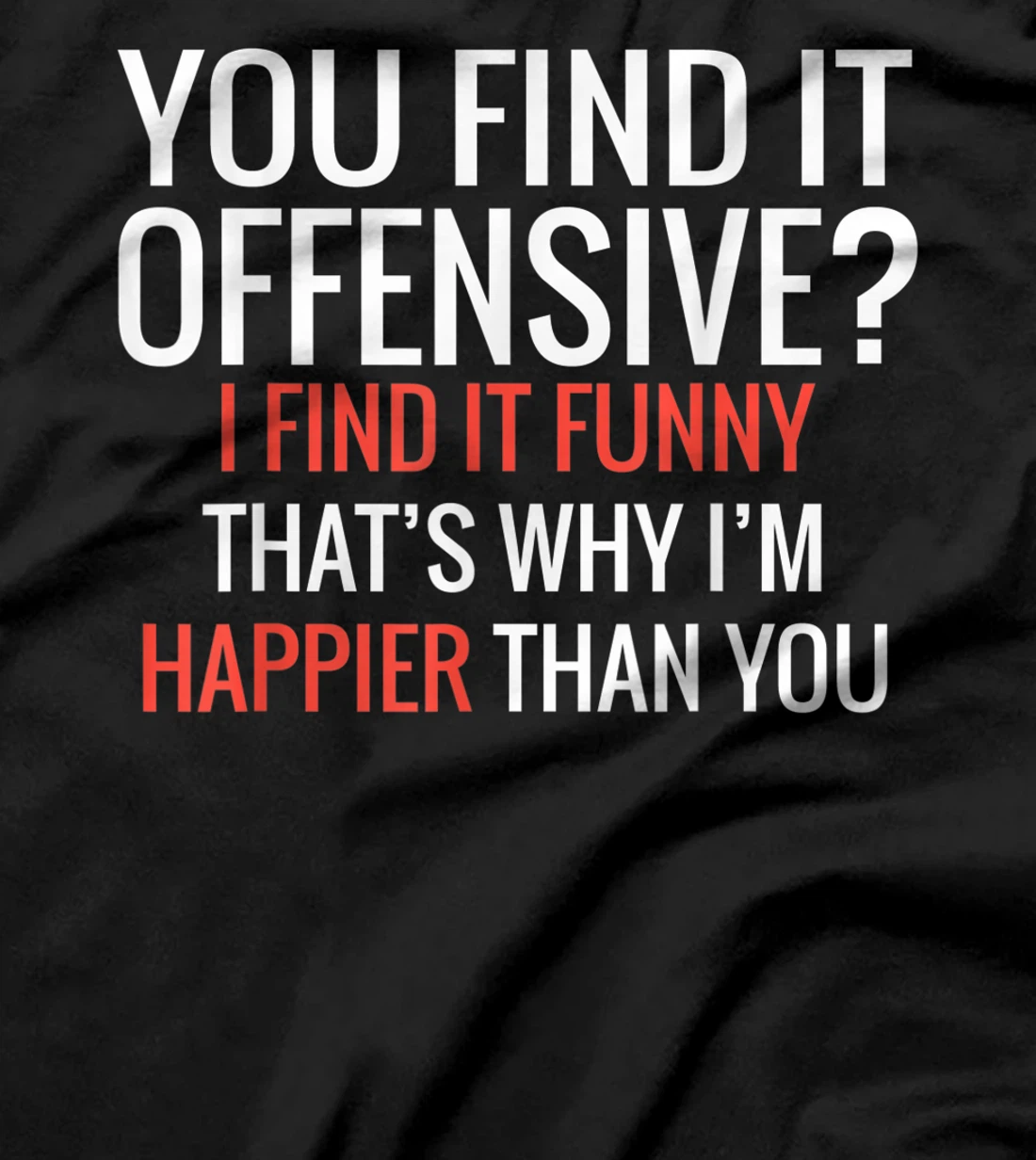 You Find It Offensive I Find It Funny That's Why I'm Happier T-Shirt