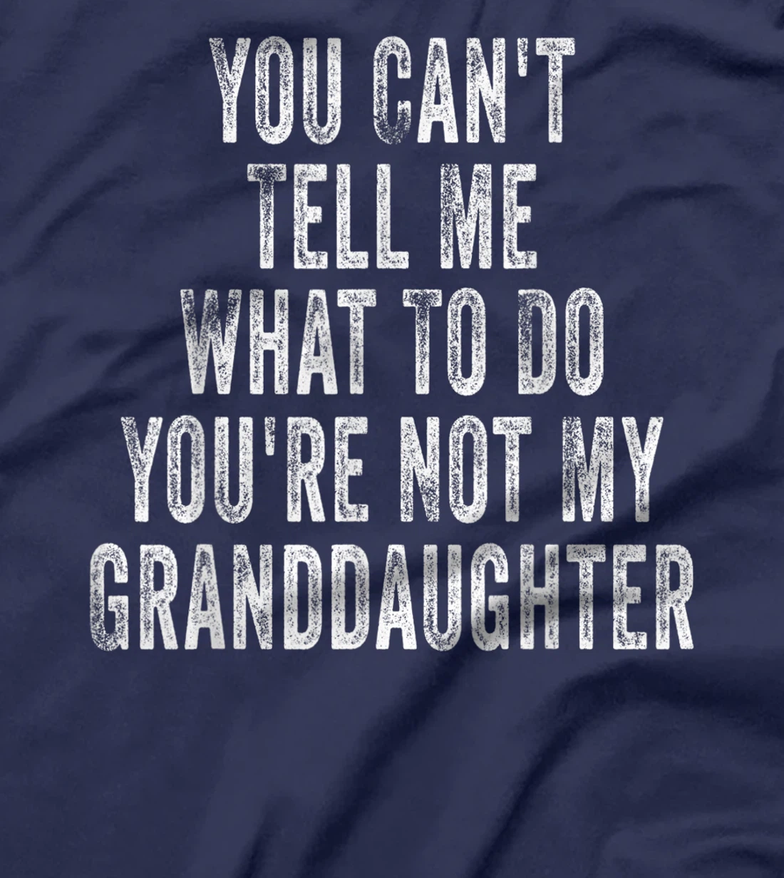 You Can't Tell Me What To Do You're Not My Granddaughter T-Shirt