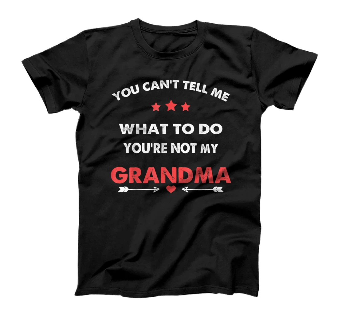 You Can't Tell Me What To Do You're Not My Grandma T-Shirt