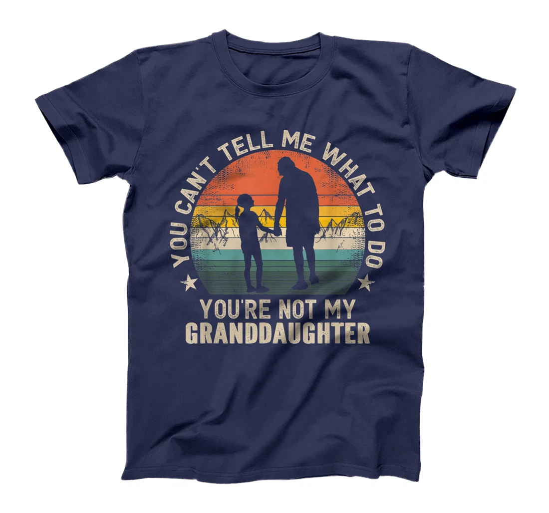 You Can't Tell Me What To Do You're Not My Granddaughter T-Shirt