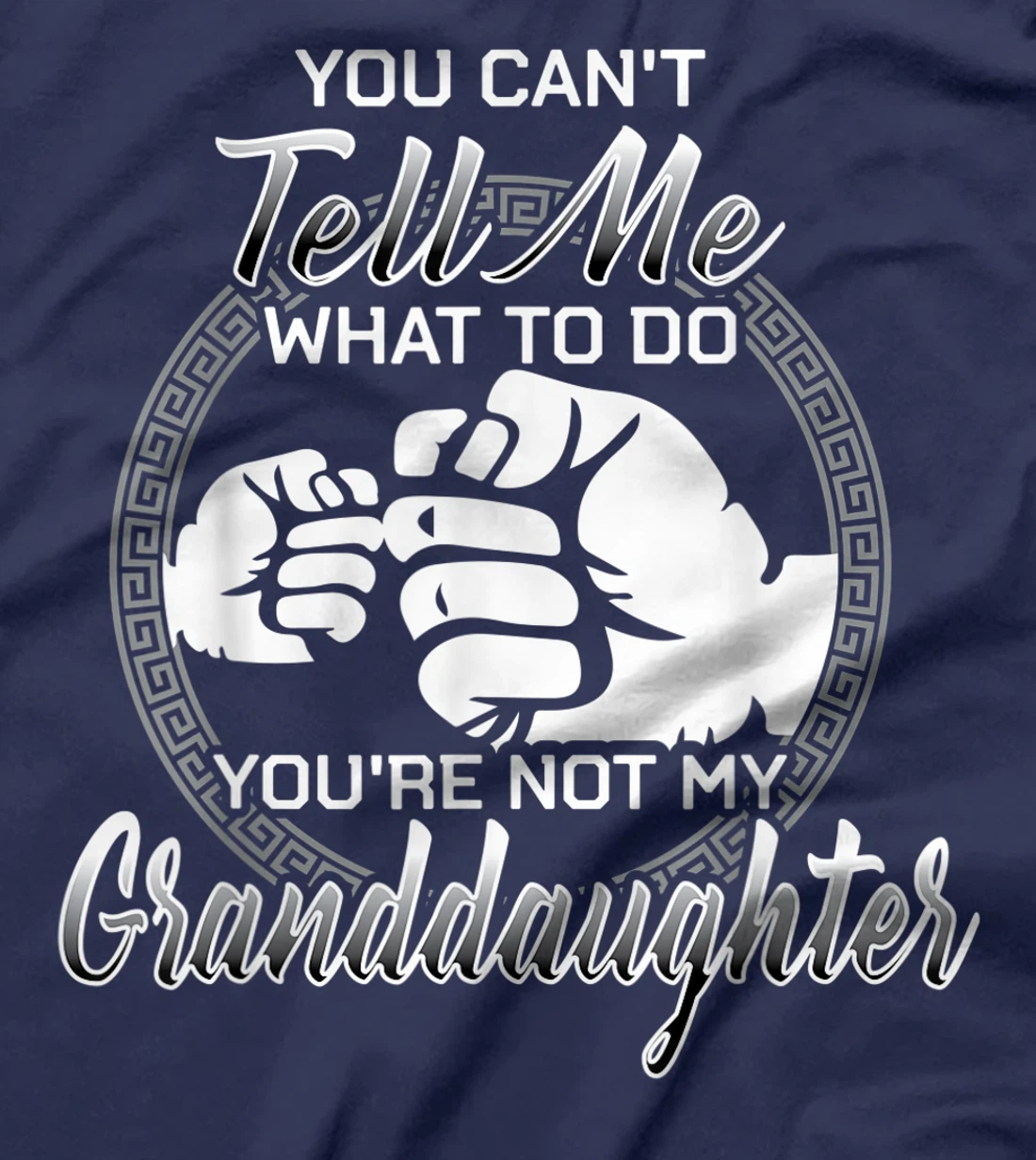 You Can't Tell Me What To Do You're Not My Granddaughter T-Shirt