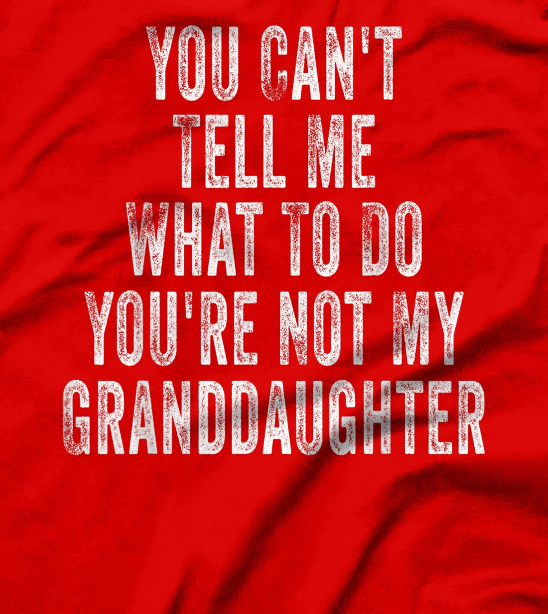 You Can't Tell Me What To Do You're Not My Granddaughter T-Shirt