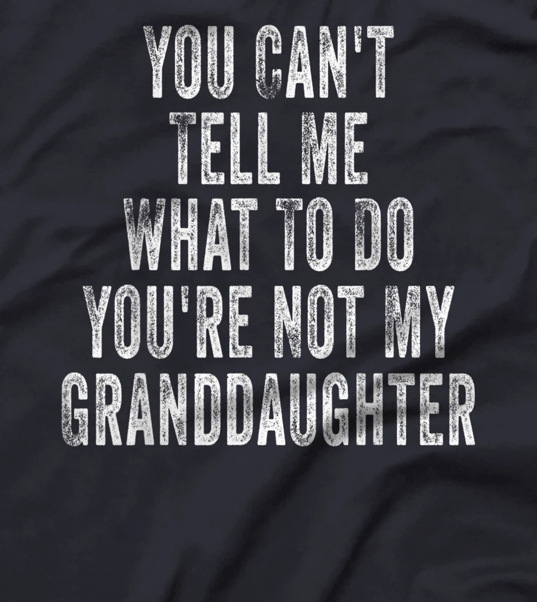 You Can't Tell Me What To Do You're Not My Granddaughter T-Shirt