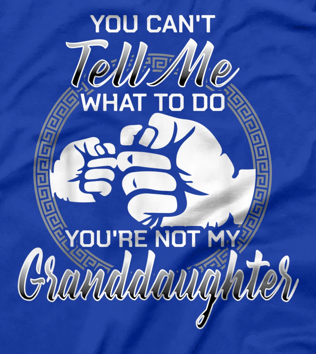You Can't Tell Me What To Do You're Not My Granddaughter T-Shirt