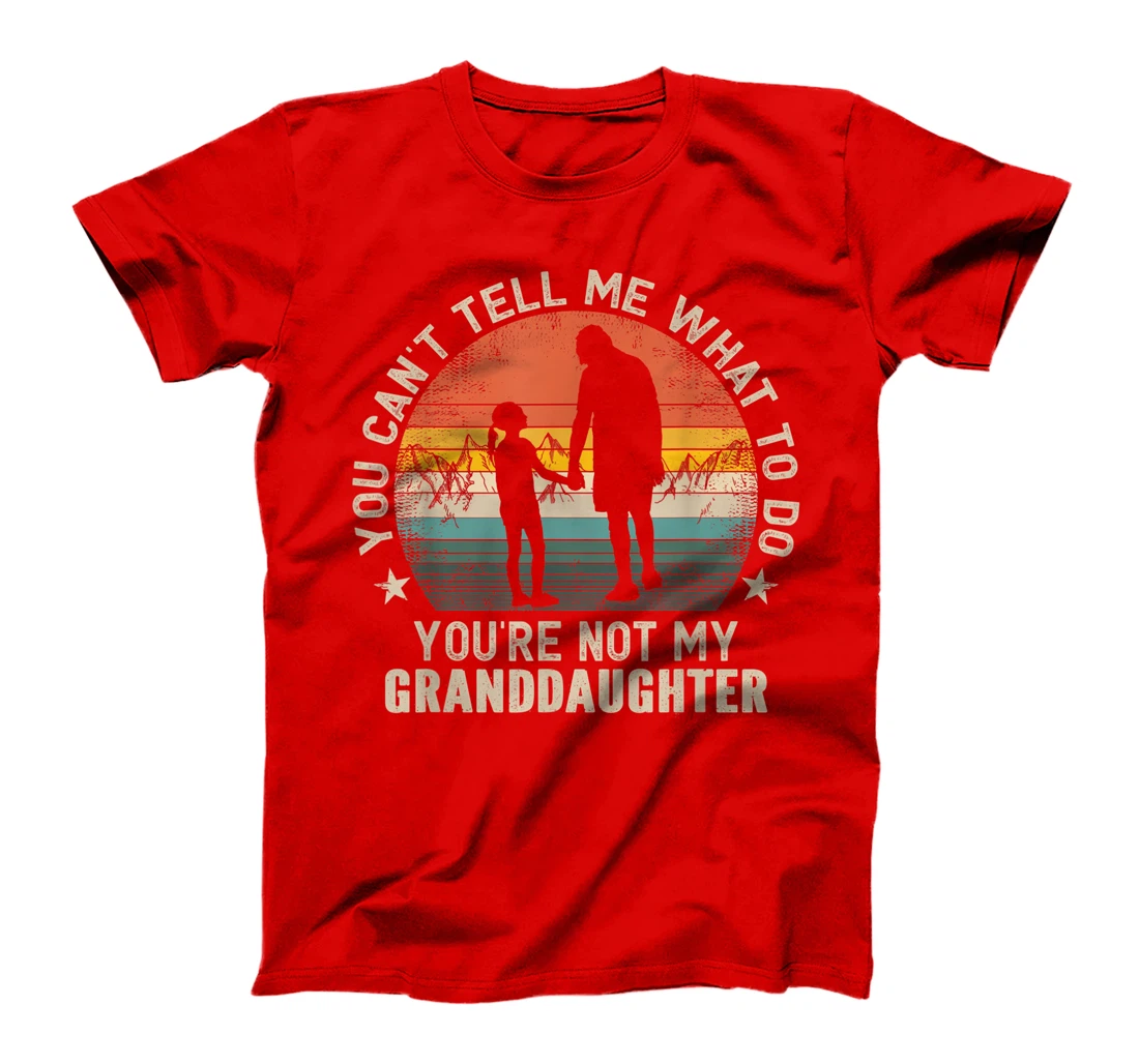 You Can't Tell Me What To Do You're Not My Granddaughter T-Shirt