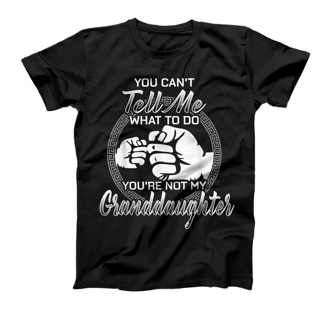 You Can't Tell Me What To Do You're Not My Granddaughter T-Shirt