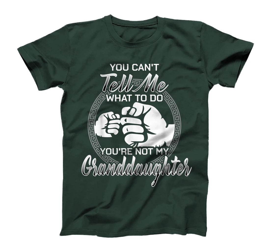 You Can't Tell Me What To Do You're Not My Granddaughter T-Shirt