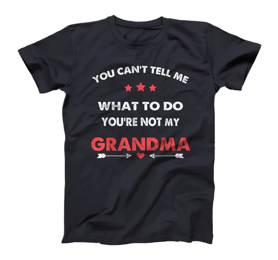 You Can't Tell Me What To Do You're Not My Grandma T-Shirt
