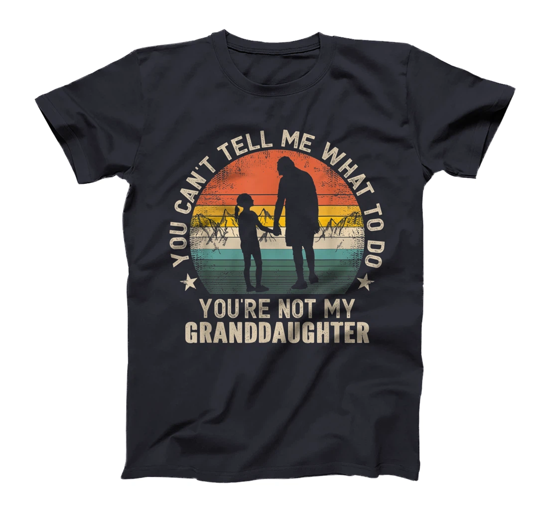 You Can't Tell Me What To Do You're Not My Granddaughter T-Shirt