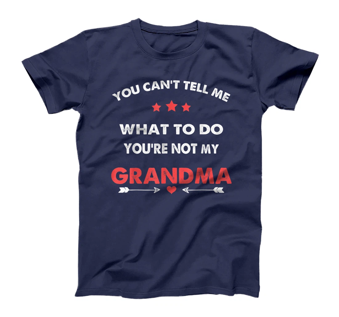 You Can't Tell Me What To Do You're Not My Grandma T-Shirt