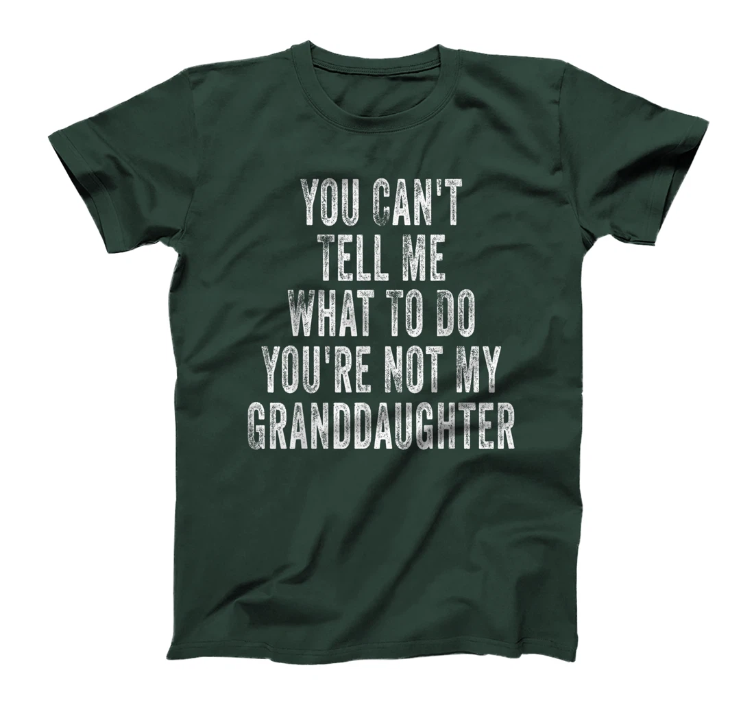 You Can't Tell Me What To Do You're Not My Granddaughter T-Shirt