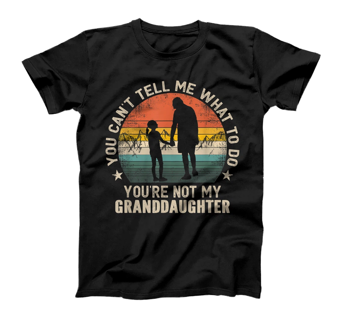 You Can't Tell Me What To Do You're Not My Granddaughter T-Shirt
