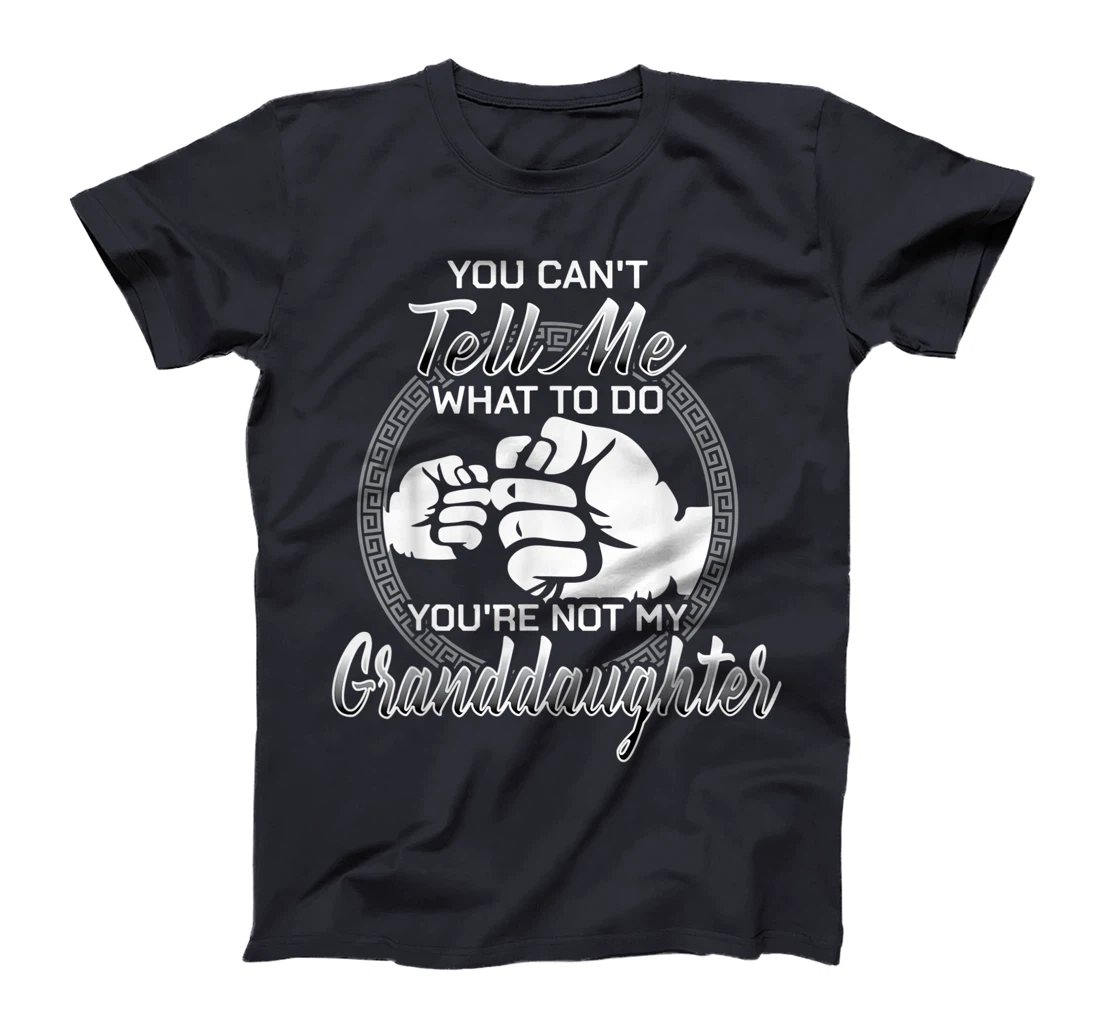 You Can't Tell Me What To Do You're Not My Granddaughter T-Shirt