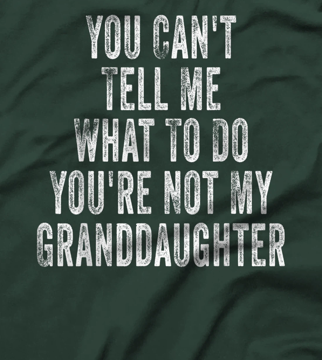 You Can't Tell Me What To Do You're Not My Granddaughter T-Shirt