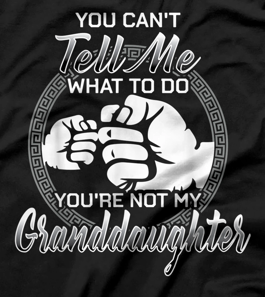 You Can't Tell Me What To Do You're Not My Granddaughter T-Shirt