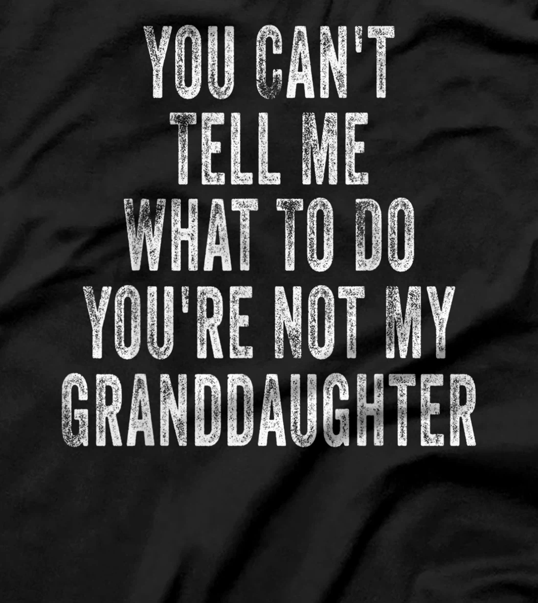 You Can't Tell Me What To Do You're Not My Granddaughter T-Shirt