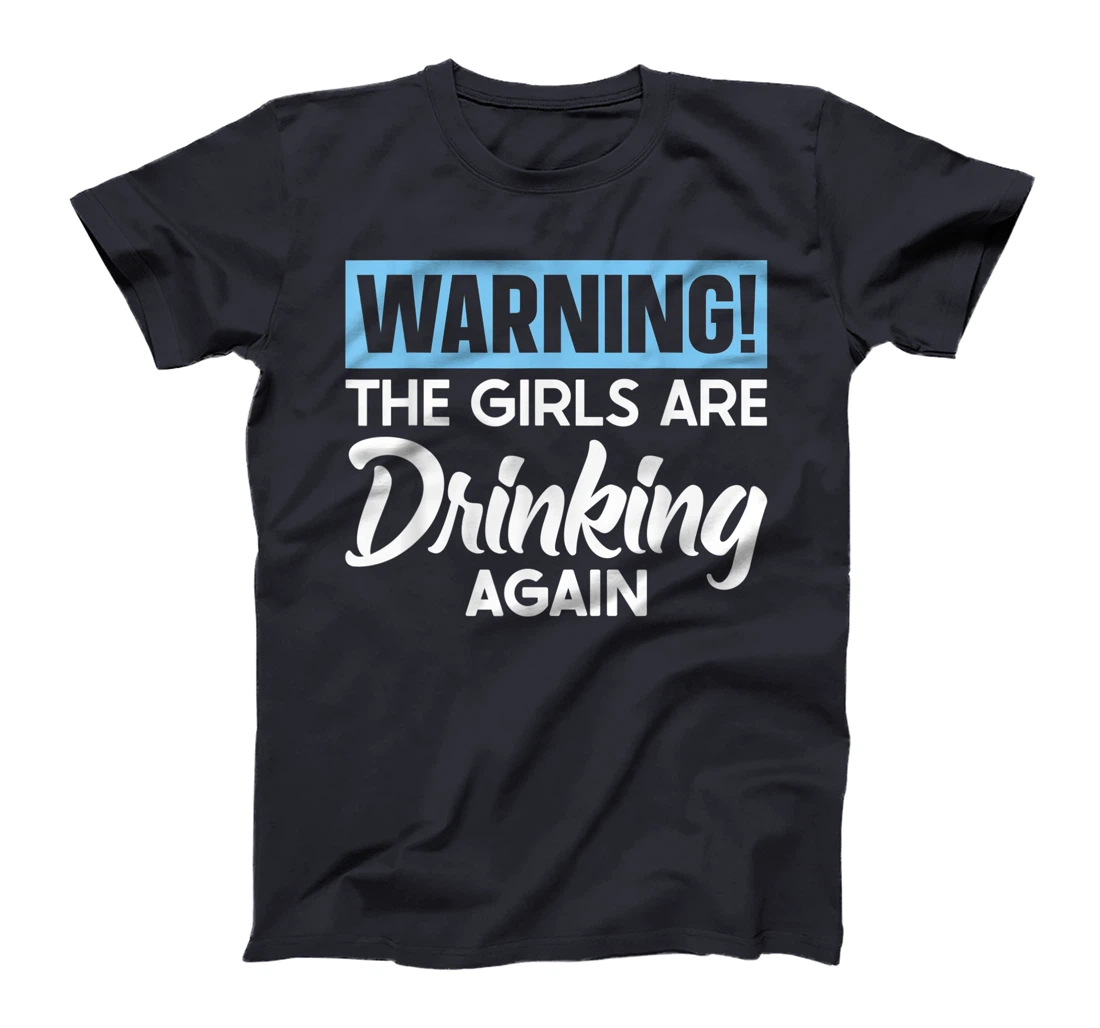 Warning The Girls are Drinking Again T-Shirt