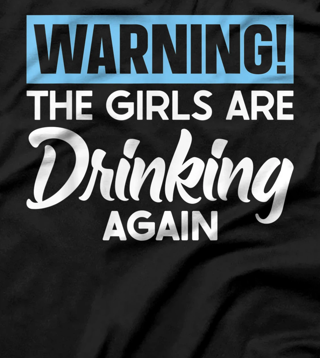 Warning The Girls are Drinking Again T-Shirt