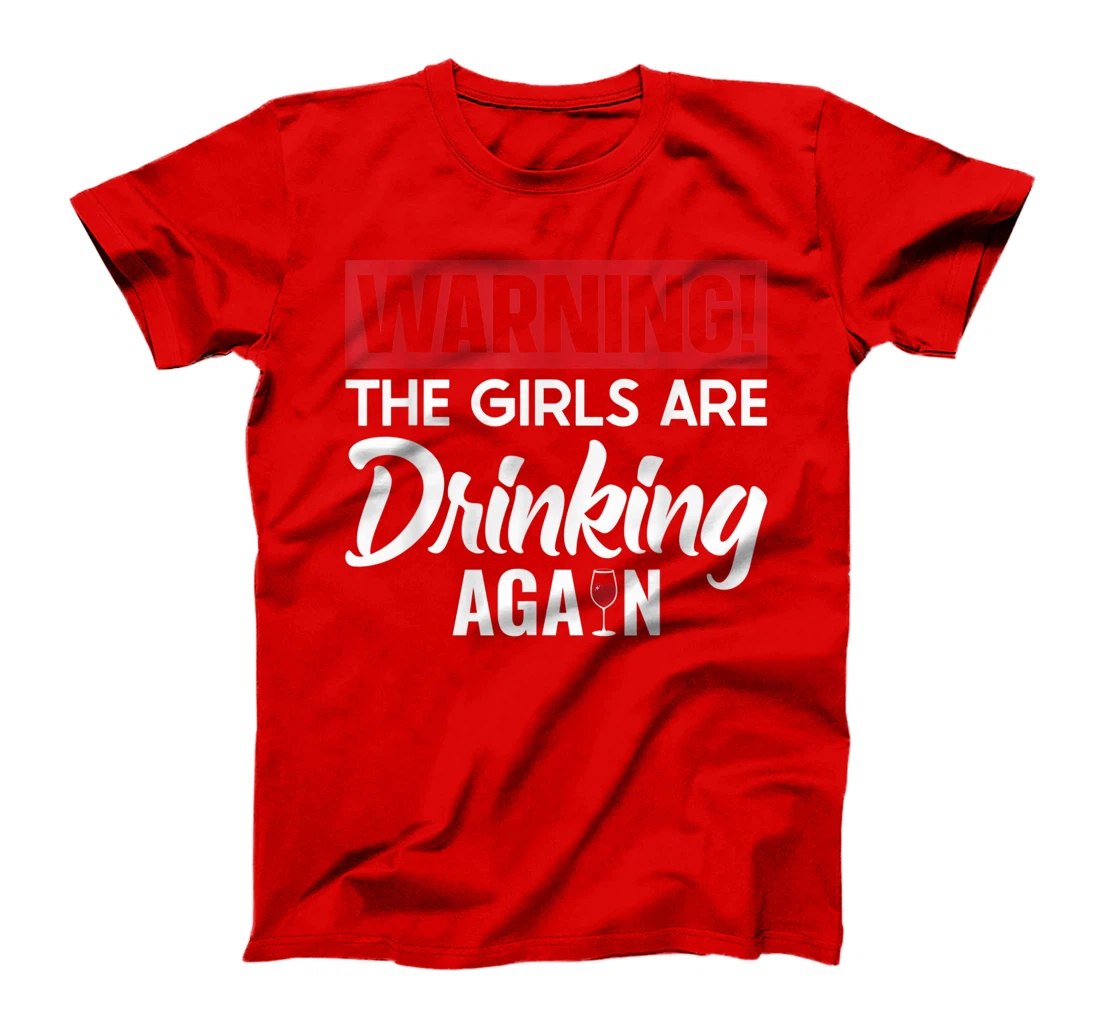 Warning The Girls are Drinking Again T-Shirt