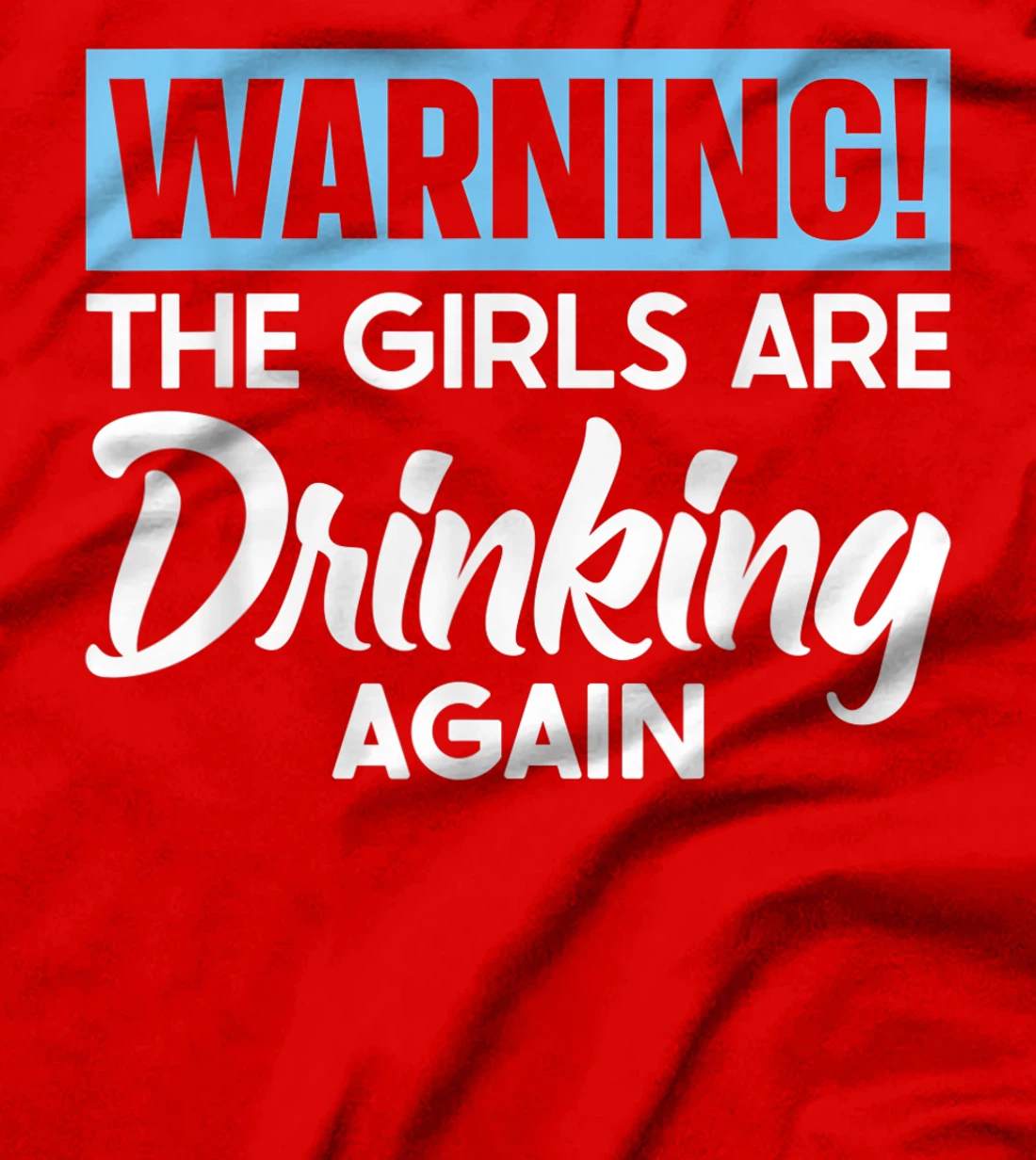 Warning The Girls are Drinking Again T-Shirt