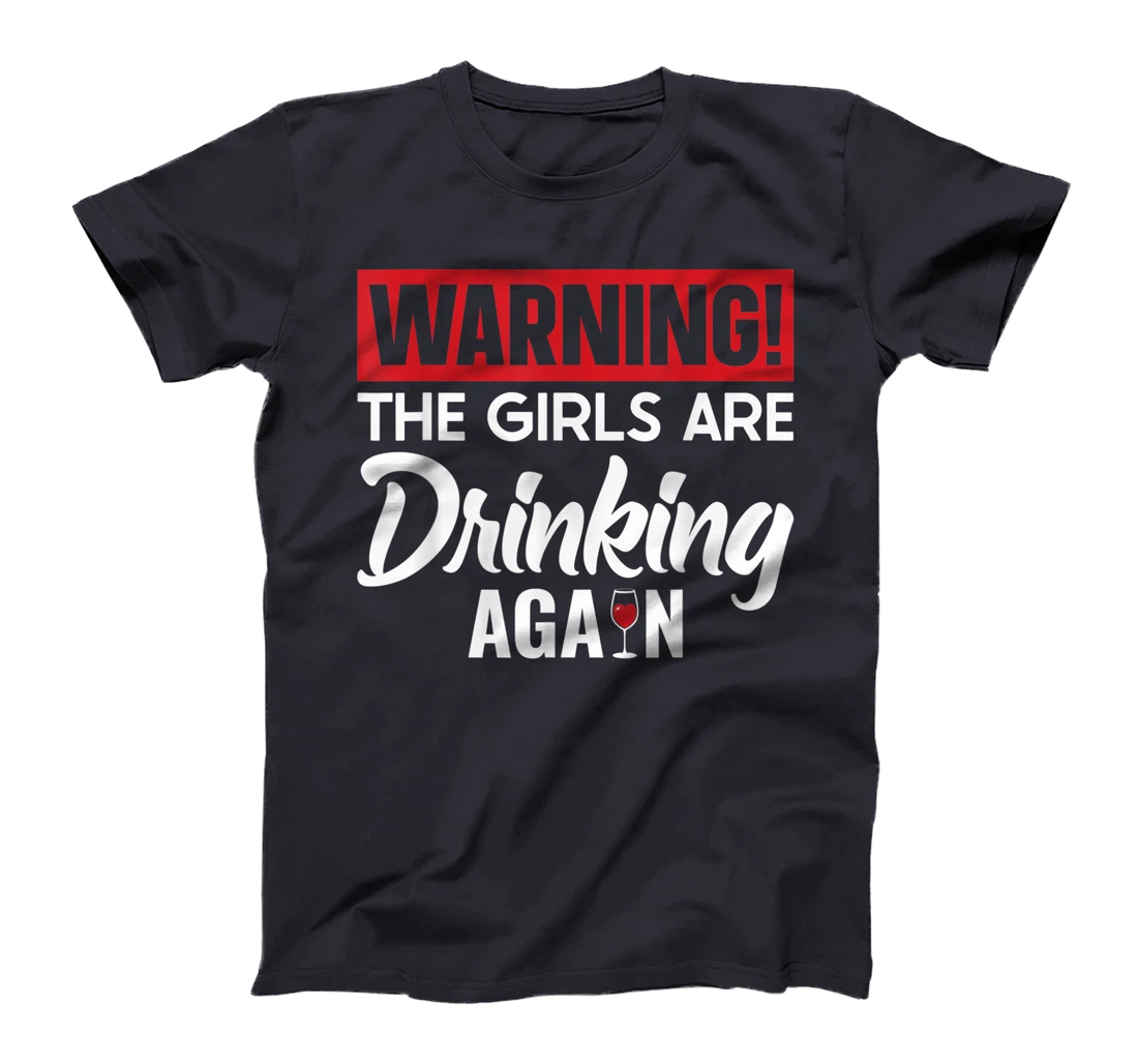 Warning The Girls are Drinking Again T-Shirt