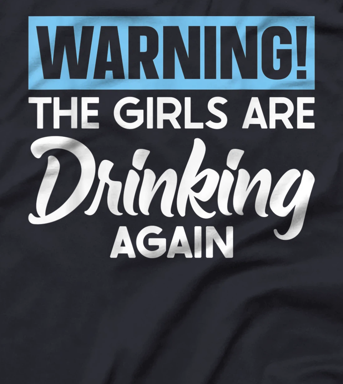 Warning The Girls are Drinking Again T-Shirt