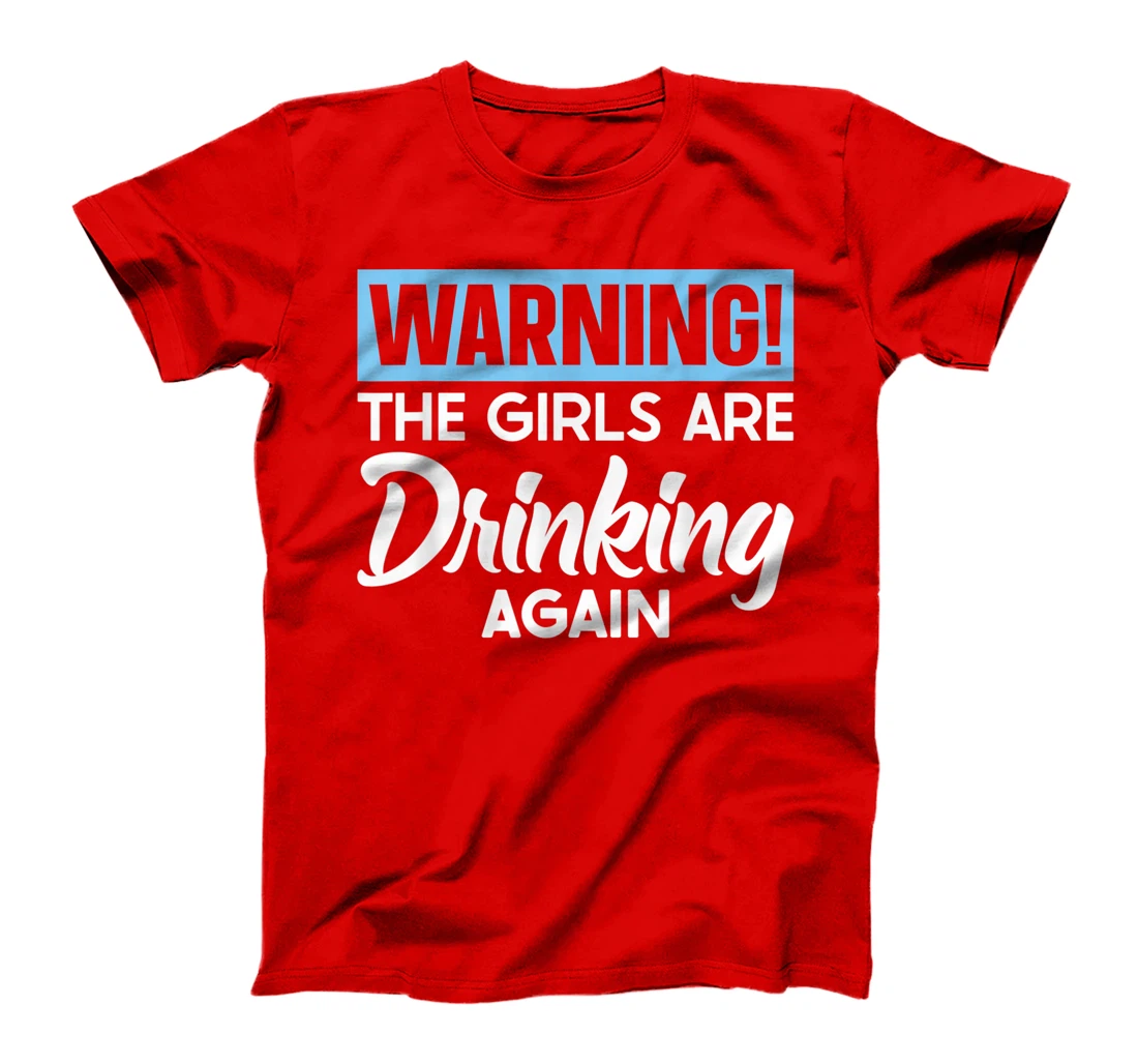 Warning The Girls are Drinking Again T-Shirt