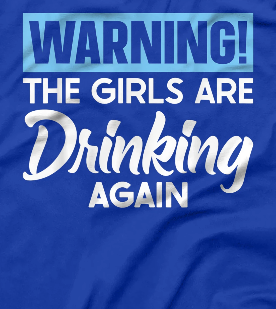Warning The Girls are Drinking Again T-Shirt