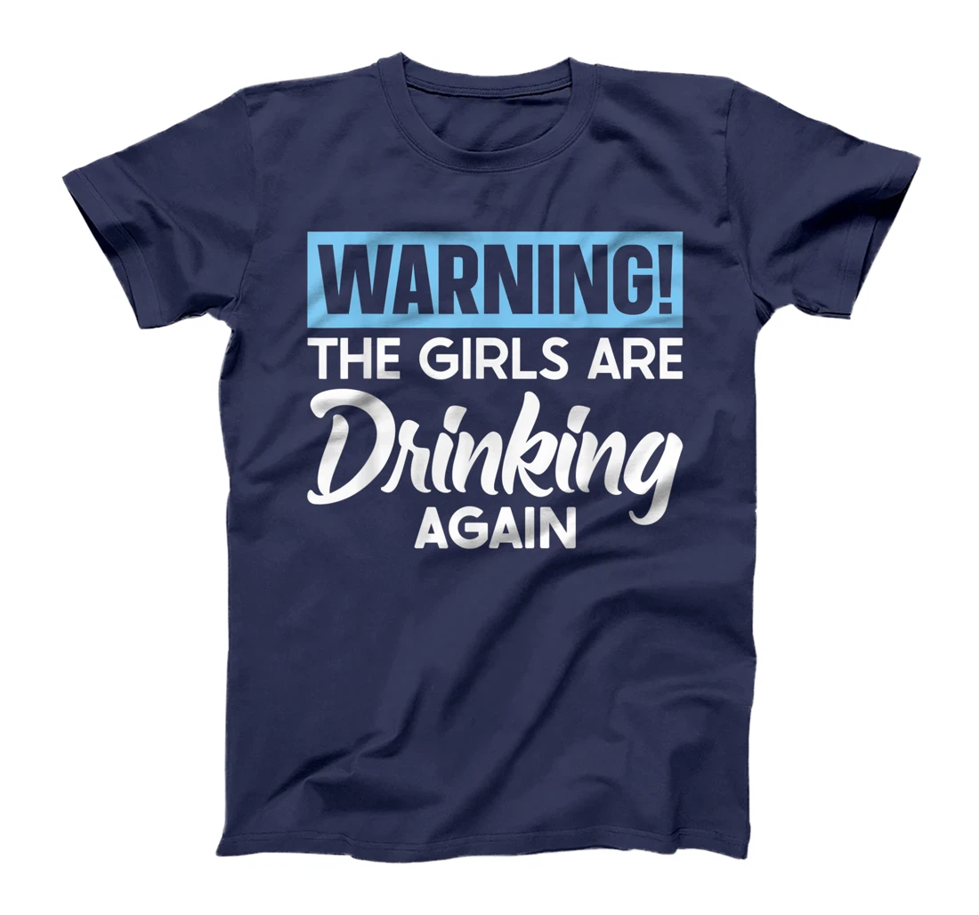 Warning The Girls are Drinking Again T-Shirt