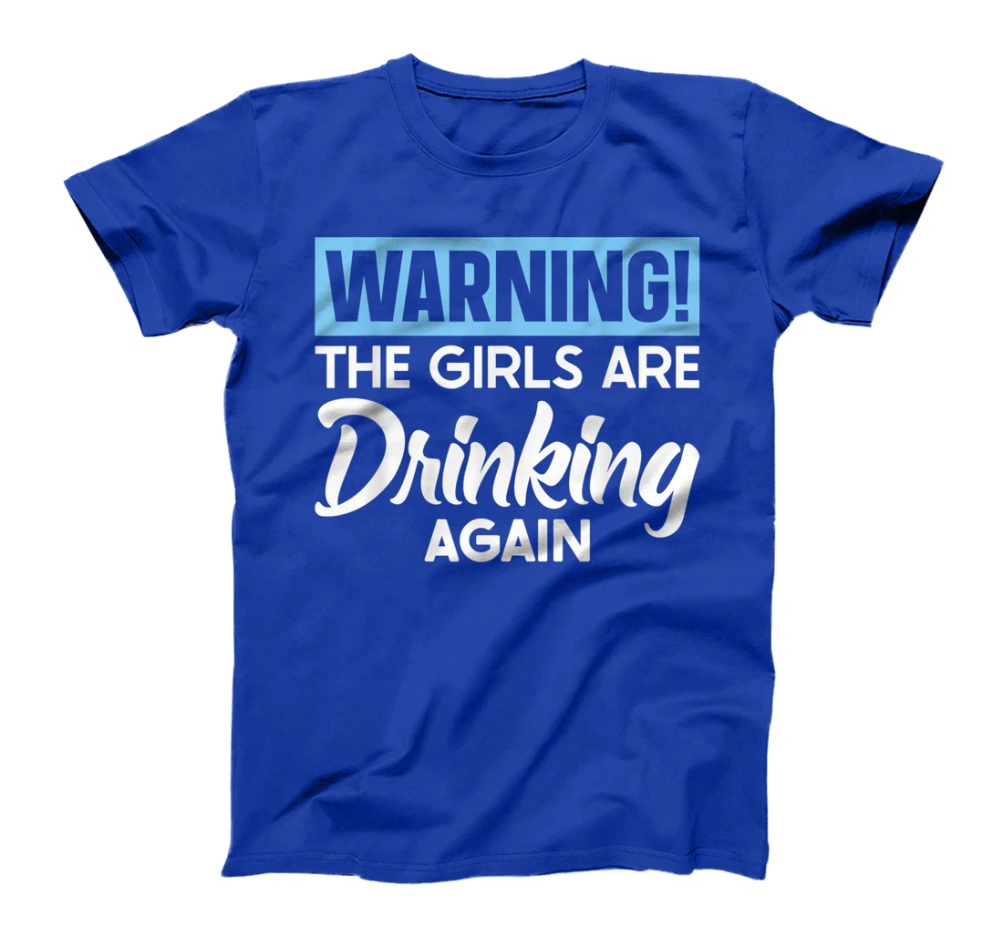 Warning The Girls are Drinking Again T-Shirt