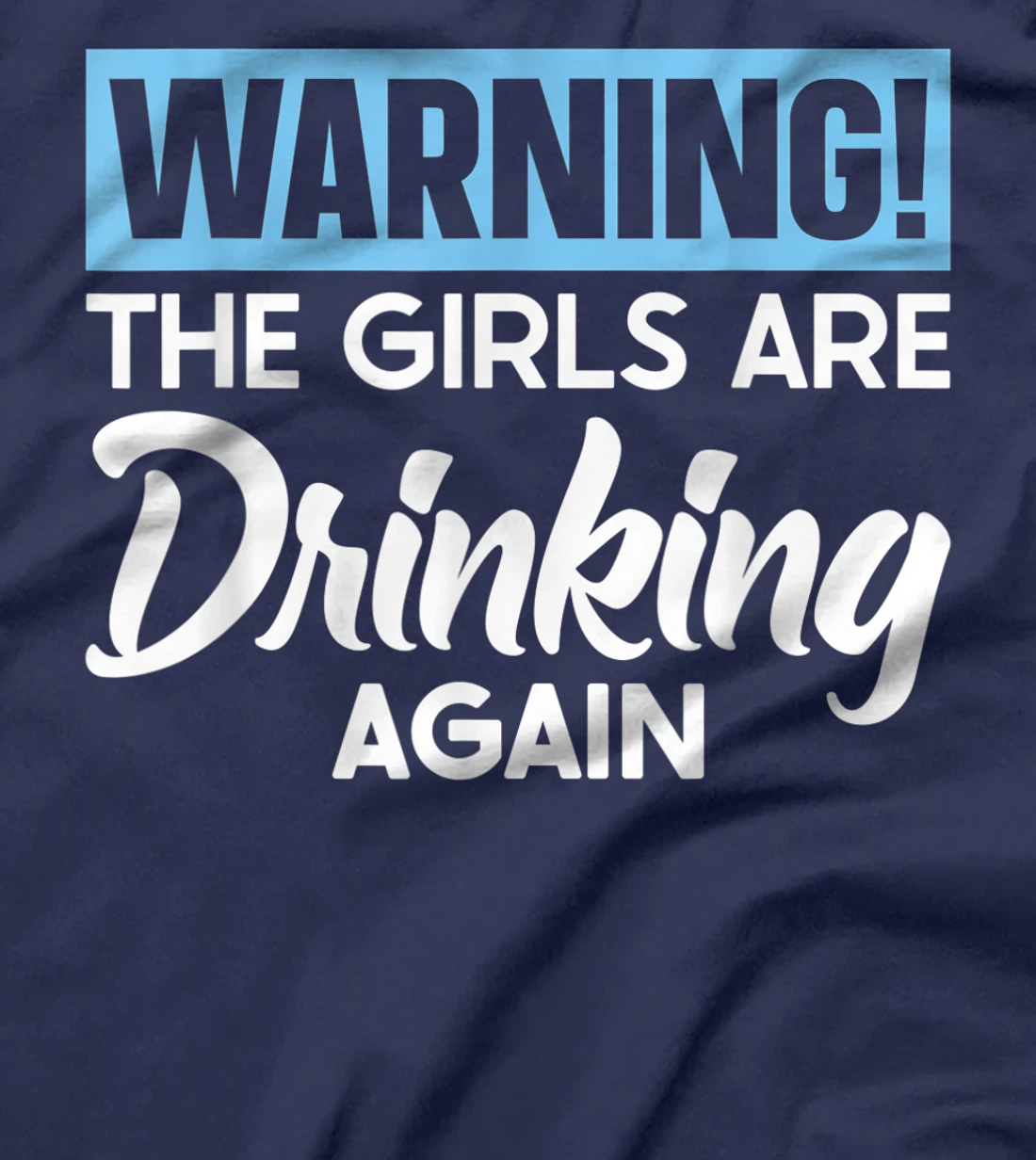 Warning The Girls are Drinking Again T-Shirt