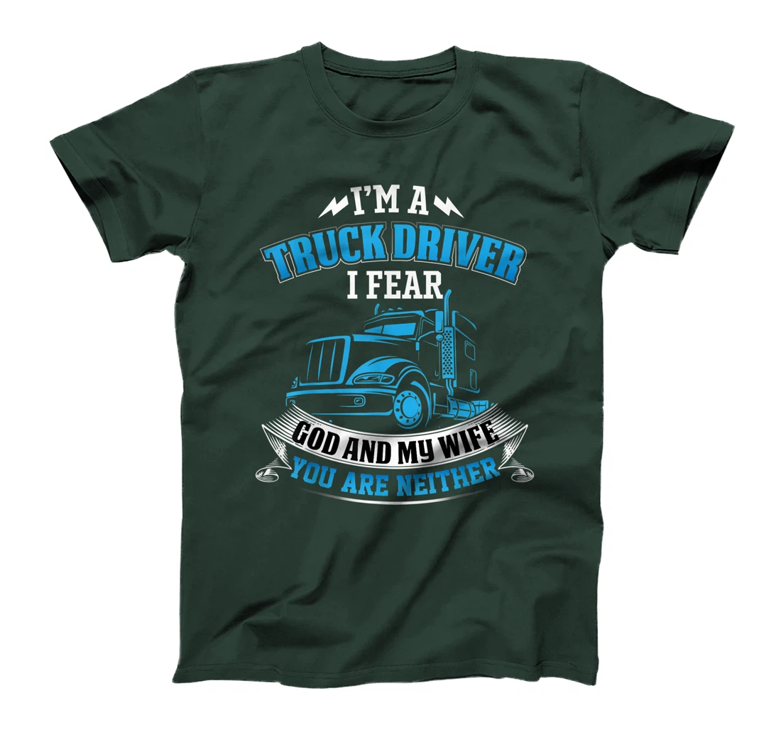 I'm A Truck Driver I Fear My God And My Wife Funny Trucker T-Shirt