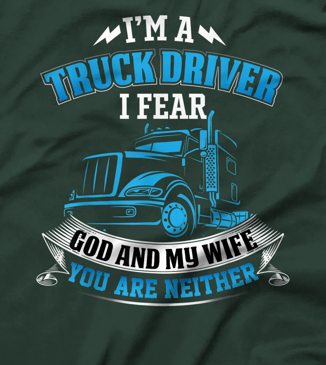I'm A Truck Driver I Fear My God And My Wife Funny Trucker T-Shirt