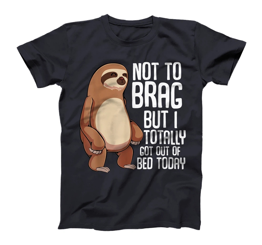 Not To Brag But I Totally Got Out Of Bed Today Sloth Lazy T-Shirt