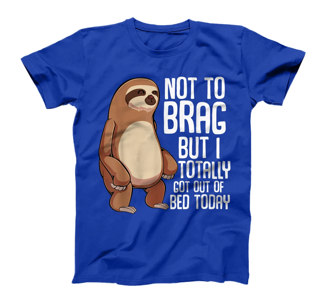 Not To Brag But I Totally Got Out Of Bed Today Sloth Lazy T-Shirt