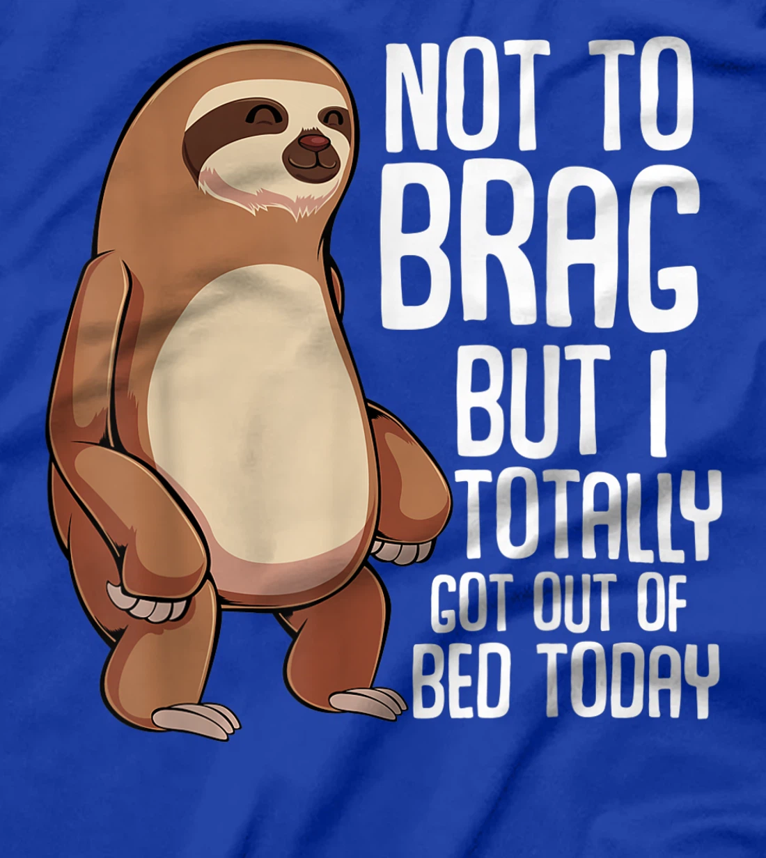 Not To Brag But I Totally Got Out Of Bed Today Sloth Lazy T-Shirt