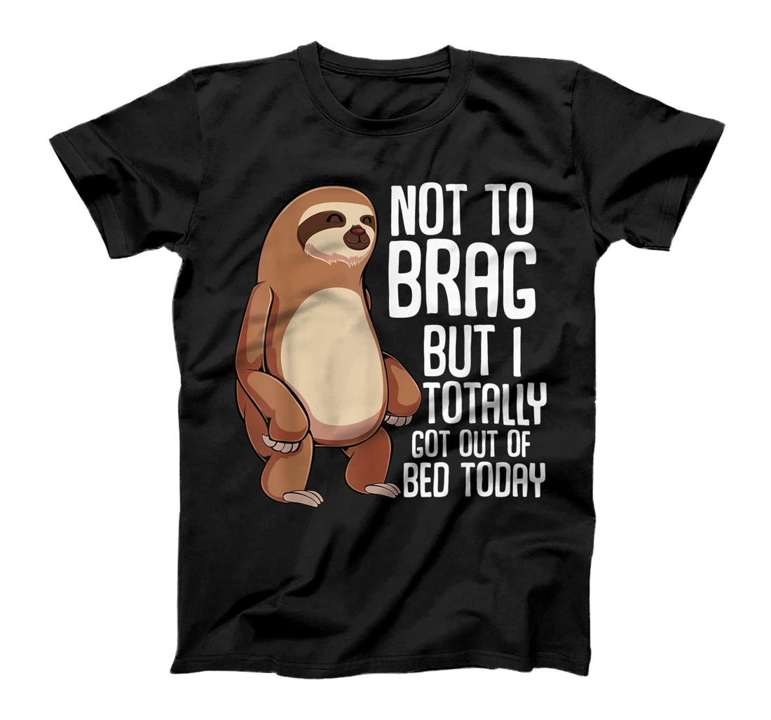 Not To Brag But I Totally Got Out Of Bed Today Sloth Lazy T-Shirt