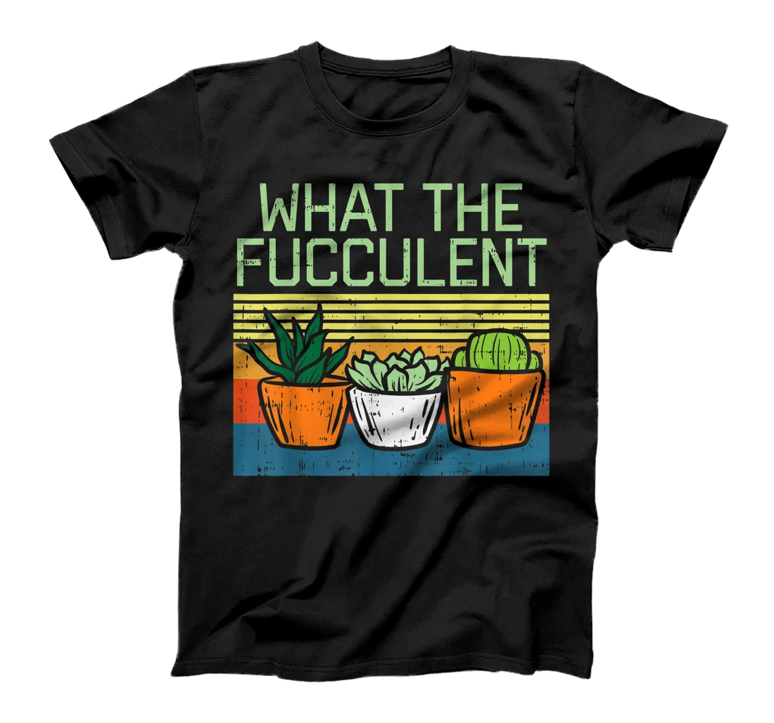 What The Fucculent Funny Cactus Succulent Plant Lover Gift T-Shirt