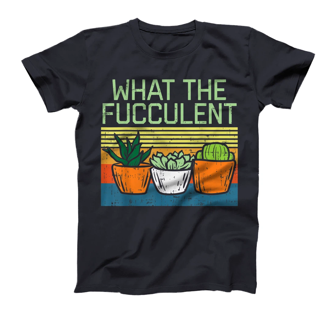 What The Fucculent Funny Cactus Succulent Plant Lover Gift T-Shirt