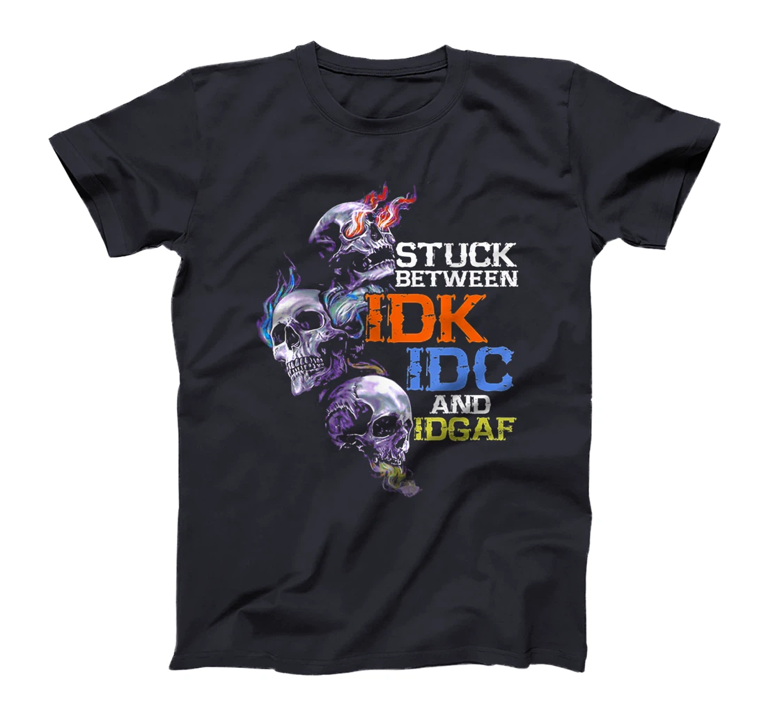 Stuck Beteween IDK IDC And IDGAF Skull T-Shirt
