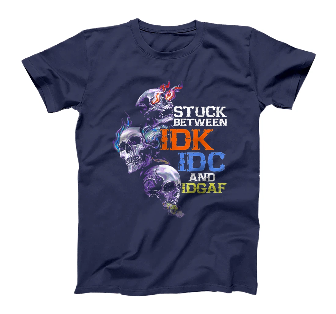 Stuck Beteween IDK IDC And IDGAF Skull T-Shirt